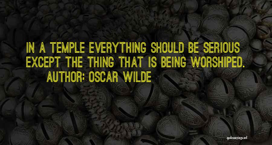 Oscar Wilde Quotes: In A Temple Everything Should Be Serious Except The Thing That Is Being Worshiped.