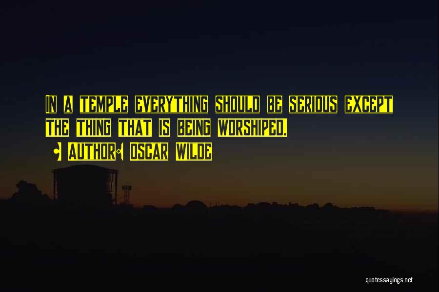 Oscar Wilde Quotes: In A Temple Everything Should Be Serious Except The Thing That Is Being Worshiped.