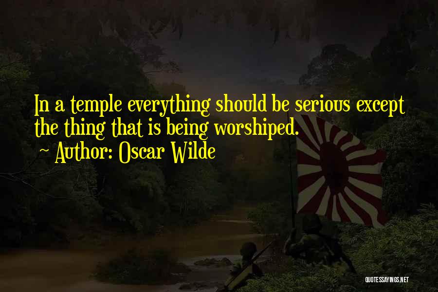 Oscar Wilde Quotes: In A Temple Everything Should Be Serious Except The Thing That Is Being Worshiped.