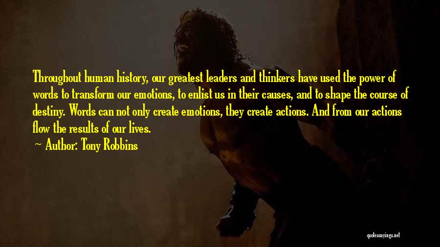 Tony Robbins Quotes: Throughout Human History, Our Greatest Leaders And Thinkers Have Used The Power Of Words To Transform Our Emotions, To Enlist
