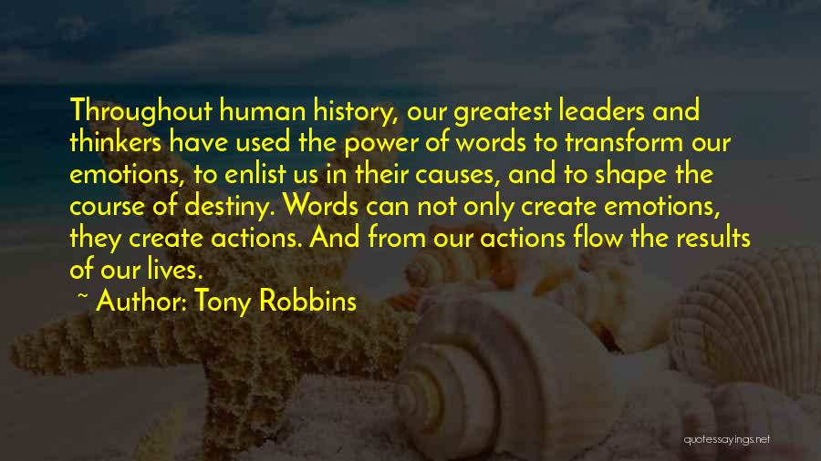 Tony Robbins Quotes: Throughout Human History, Our Greatest Leaders And Thinkers Have Used The Power Of Words To Transform Our Emotions, To Enlist