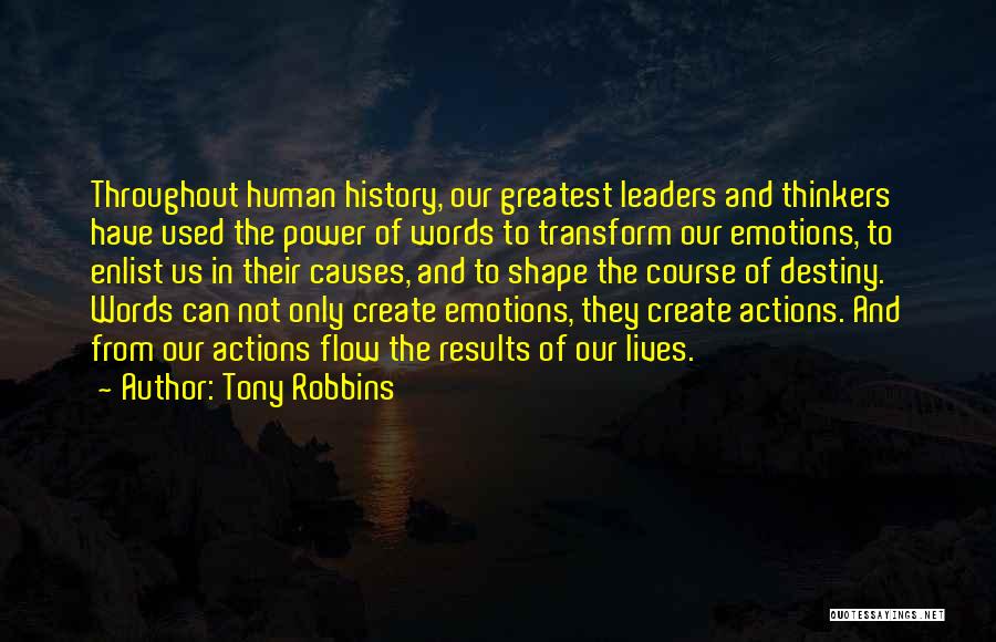 Tony Robbins Quotes: Throughout Human History, Our Greatest Leaders And Thinkers Have Used The Power Of Words To Transform Our Emotions, To Enlist