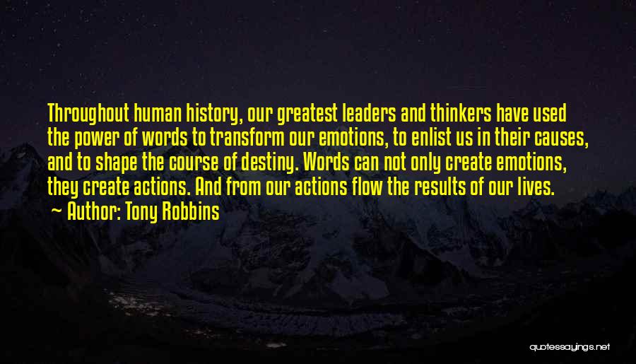 Tony Robbins Quotes: Throughout Human History, Our Greatest Leaders And Thinkers Have Used The Power Of Words To Transform Our Emotions, To Enlist