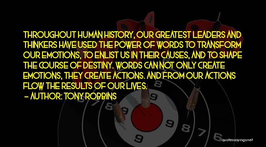 Tony Robbins Quotes: Throughout Human History, Our Greatest Leaders And Thinkers Have Used The Power Of Words To Transform Our Emotions, To Enlist