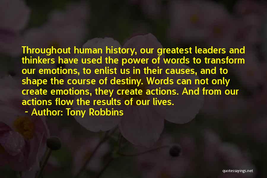 Tony Robbins Quotes: Throughout Human History, Our Greatest Leaders And Thinkers Have Used The Power Of Words To Transform Our Emotions, To Enlist