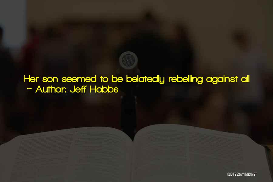 Jeff Hobbs Quotes: Her Son Seemed To Be Belatedly Rebelling Against All His Celebrated Accomplishments- As Well As The Responsibilities Inherent In Them,