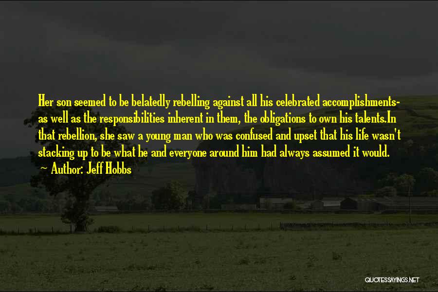 Jeff Hobbs Quotes: Her Son Seemed To Be Belatedly Rebelling Against All His Celebrated Accomplishments- As Well As The Responsibilities Inherent In Them,