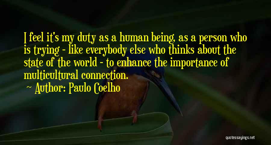 Paulo Coelho Quotes: I Feel It's My Duty As A Human Being, As A Person Who Is Trying - Like Everybody Else Who