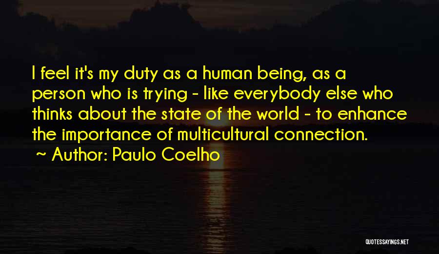 Paulo Coelho Quotes: I Feel It's My Duty As A Human Being, As A Person Who Is Trying - Like Everybody Else Who