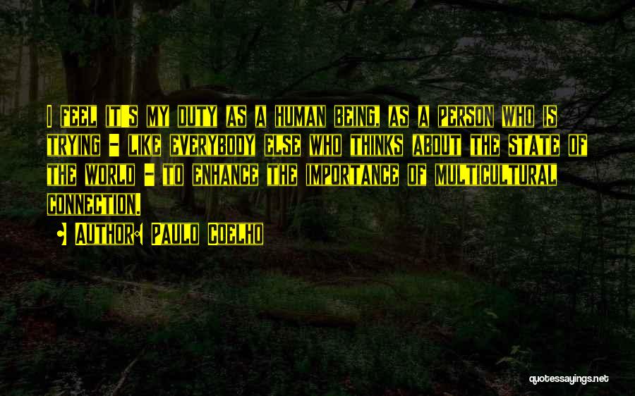 Paulo Coelho Quotes: I Feel It's My Duty As A Human Being, As A Person Who Is Trying - Like Everybody Else Who