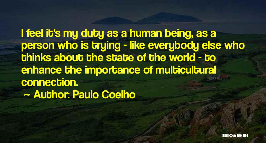 Paulo Coelho Quotes: I Feel It's My Duty As A Human Being, As A Person Who Is Trying - Like Everybody Else Who