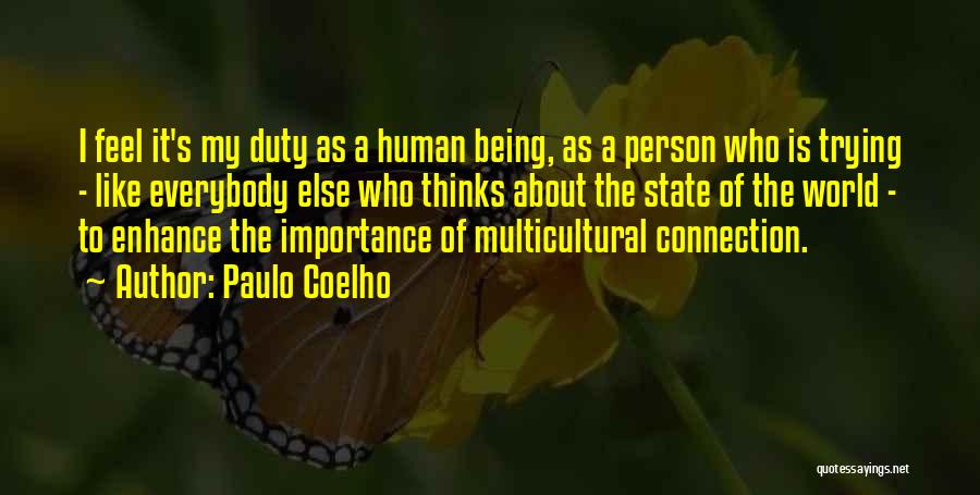 Paulo Coelho Quotes: I Feel It's My Duty As A Human Being, As A Person Who Is Trying - Like Everybody Else Who