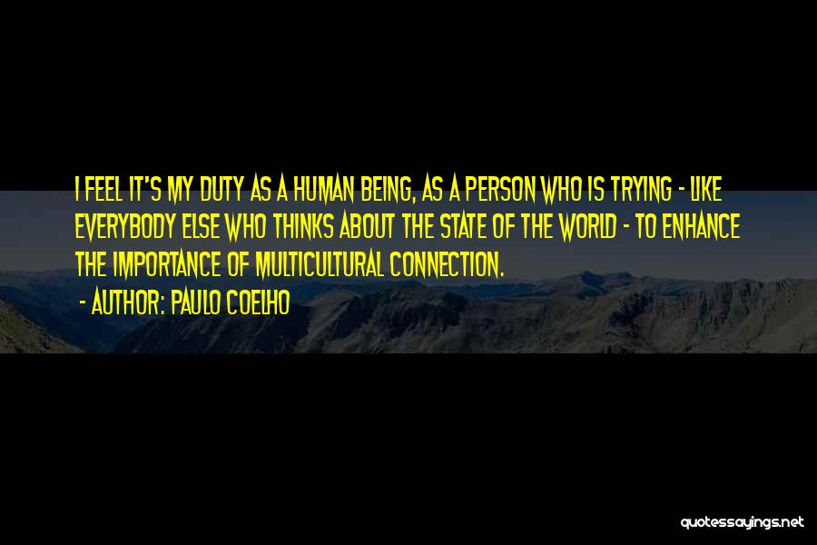 Paulo Coelho Quotes: I Feel It's My Duty As A Human Being, As A Person Who Is Trying - Like Everybody Else Who