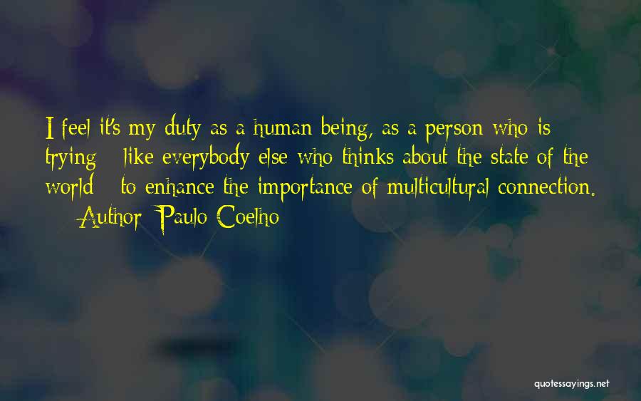 Paulo Coelho Quotes: I Feel It's My Duty As A Human Being, As A Person Who Is Trying - Like Everybody Else Who