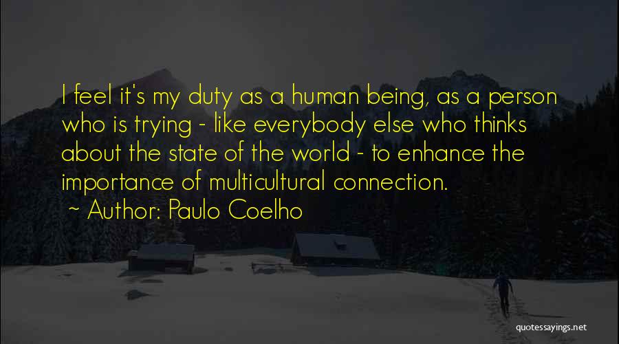 Paulo Coelho Quotes: I Feel It's My Duty As A Human Being, As A Person Who Is Trying - Like Everybody Else Who
