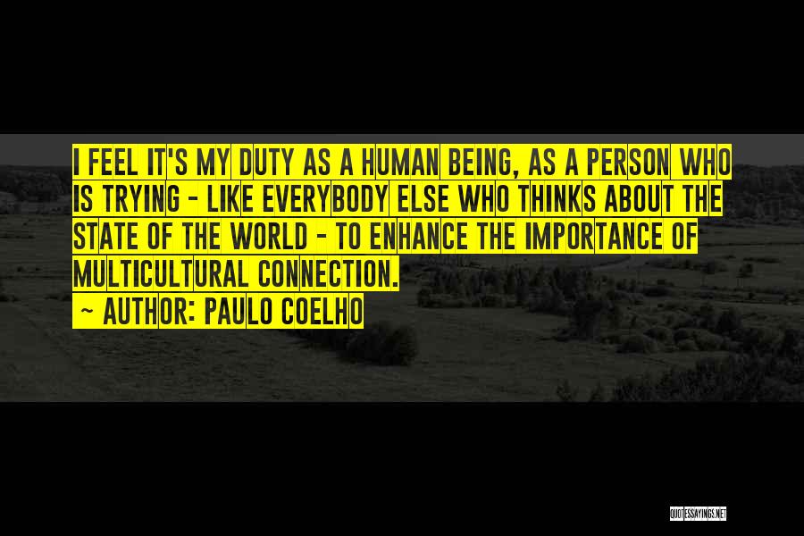 Paulo Coelho Quotes: I Feel It's My Duty As A Human Being, As A Person Who Is Trying - Like Everybody Else Who
