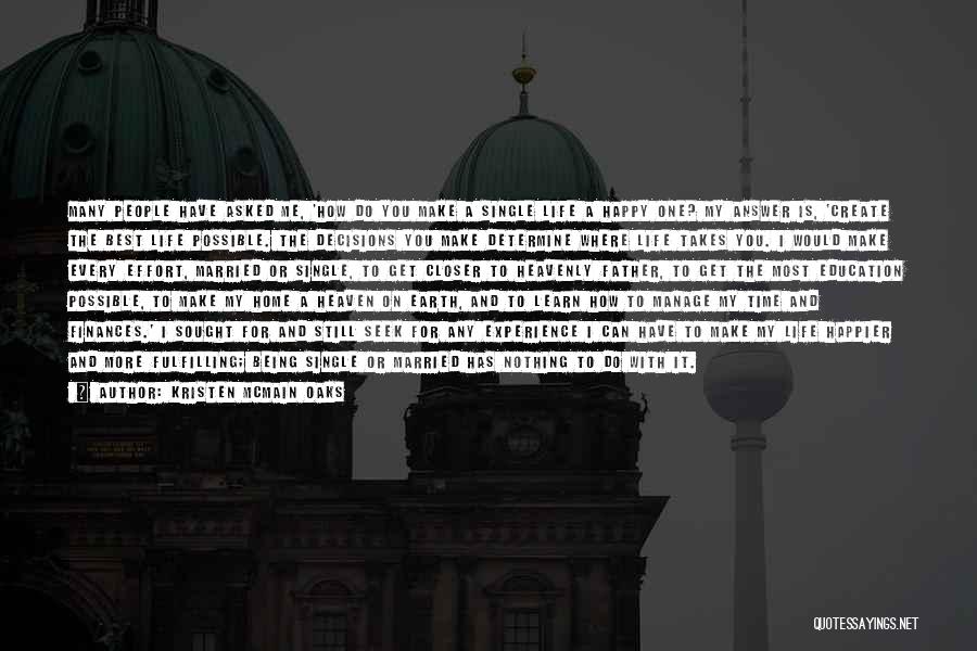 Kristen McMain Oaks Quotes: Many People Have Asked Me, 'how Do You Make A Single Life A Happy One? My Answer Is, 'create The