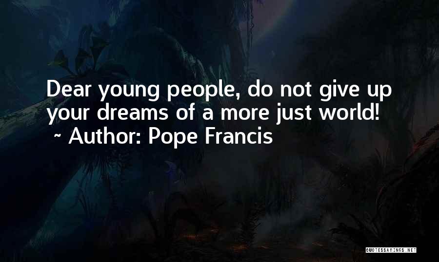 Pope Francis Quotes: Dear Young People, Do Not Give Up Your Dreams Of A More Just World!