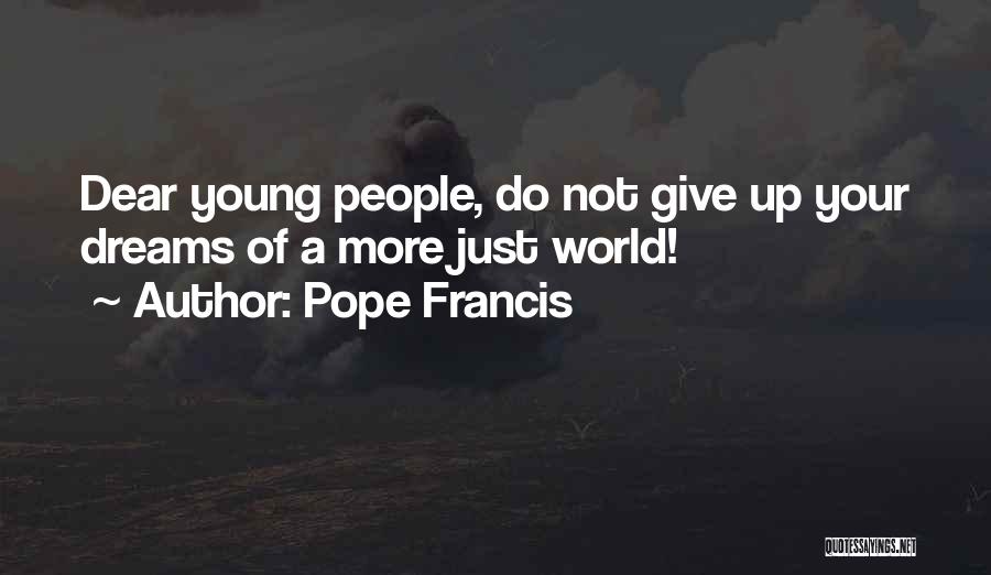 Pope Francis Quotes: Dear Young People, Do Not Give Up Your Dreams Of A More Just World!