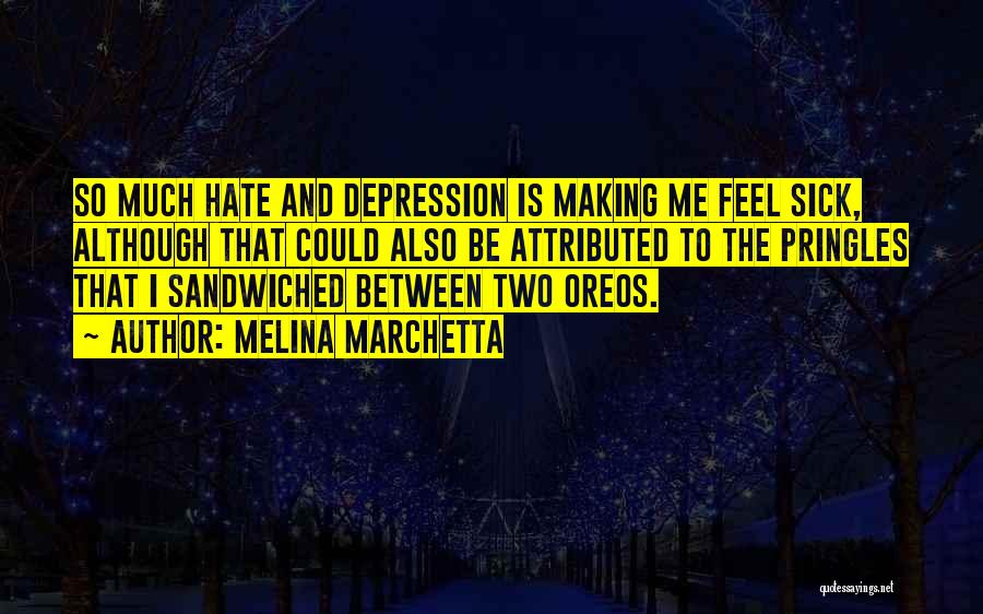 Melina Marchetta Quotes: So Much Hate And Depression Is Making Me Feel Sick, Although That Could Also Be Attributed To The Pringles That