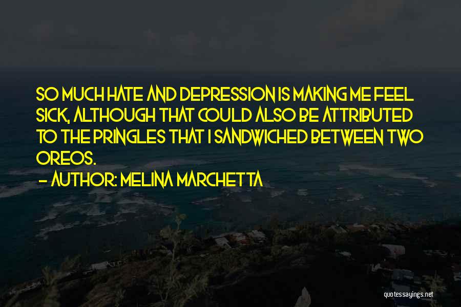 Melina Marchetta Quotes: So Much Hate And Depression Is Making Me Feel Sick, Although That Could Also Be Attributed To The Pringles That
