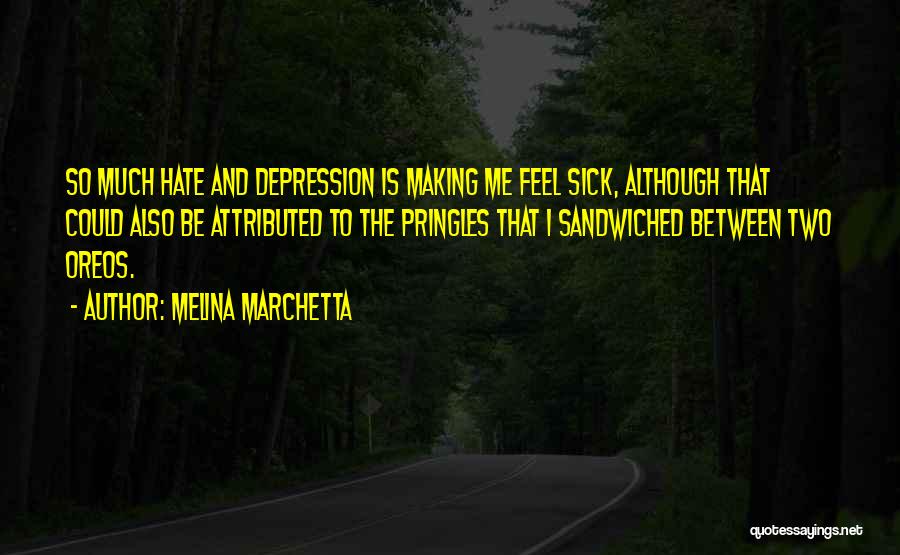 Melina Marchetta Quotes: So Much Hate And Depression Is Making Me Feel Sick, Although That Could Also Be Attributed To The Pringles That