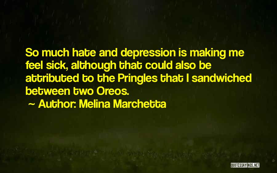 Melina Marchetta Quotes: So Much Hate And Depression Is Making Me Feel Sick, Although That Could Also Be Attributed To The Pringles That
