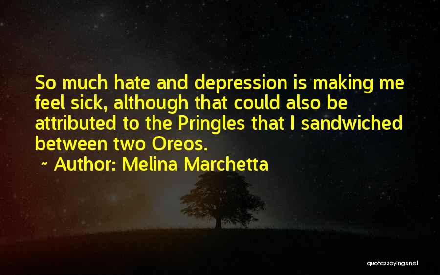 Melina Marchetta Quotes: So Much Hate And Depression Is Making Me Feel Sick, Although That Could Also Be Attributed To The Pringles That