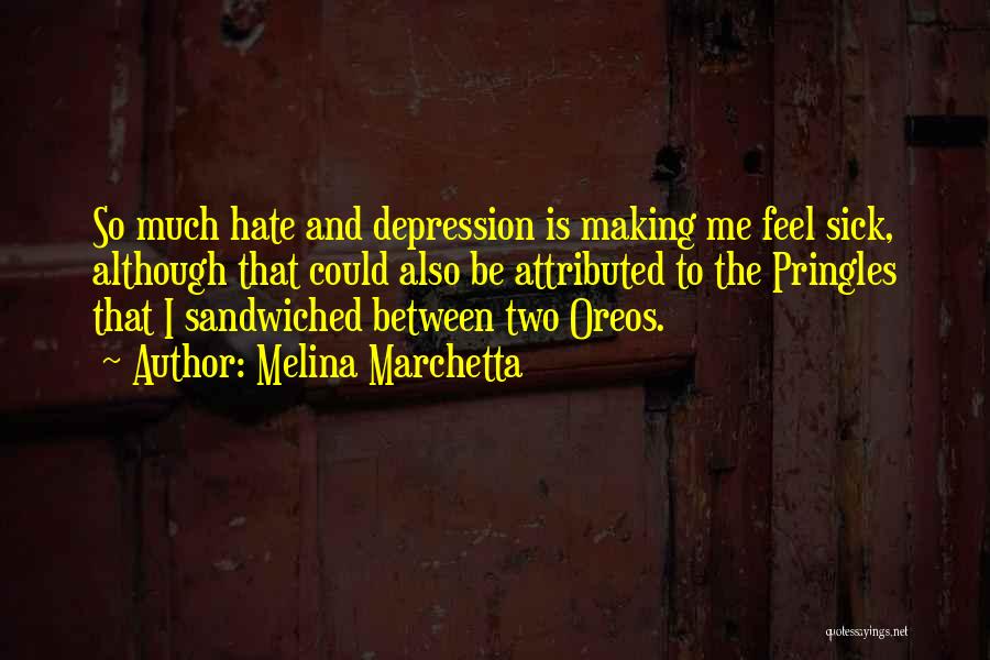 Melina Marchetta Quotes: So Much Hate And Depression Is Making Me Feel Sick, Although That Could Also Be Attributed To The Pringles That