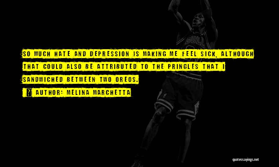 Melina Marchetta Quotes: So Much Hate And Depression Is Making Me Feel Sick, Although That Could Also Be Attributed To The Pringles That