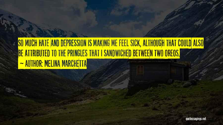 Melina Marchetta Quotes: So Much Hate And Depression Is Making Me Feel Sick, Although That Could Also Be Attributed To The Pringles That