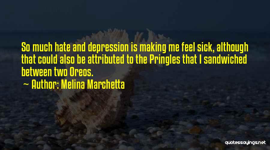 Melina Marchetta Quotes: So Much Hate And Depression Is Making Me Feel Sick, Although That Could Also Be Attributed To The Pringles That