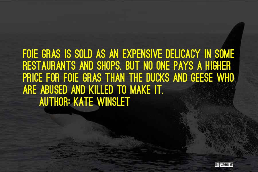 Kate Winslet Quotes: Foie Gras Is Sold As An Expensive Delicacy In Some Restaurants And Shops. But No One Pays A Higher Price