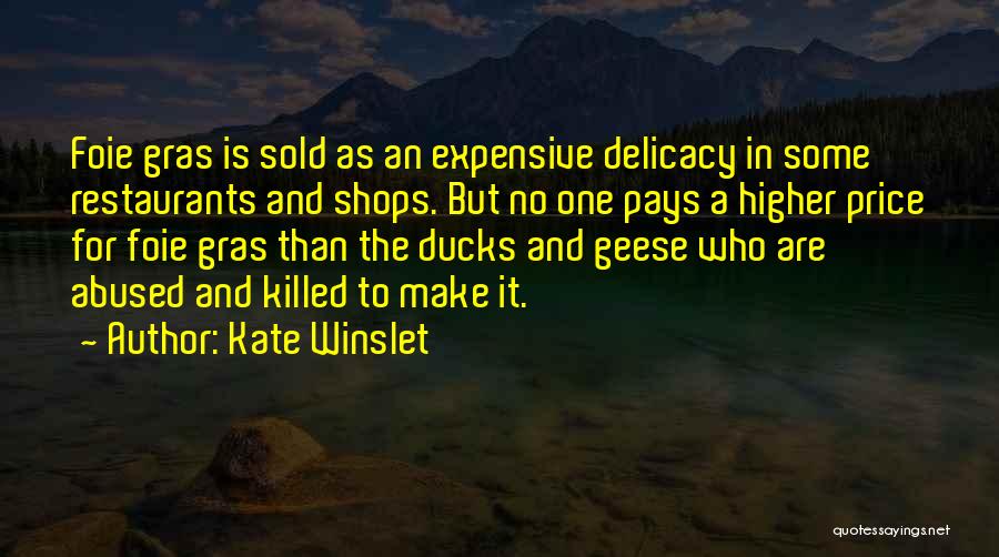 Kate Winslet Quotes: Foie Gras Is Sold As An Expensive Delicacy In Some Restaurants And Shops. But No One Pays A Higher Price