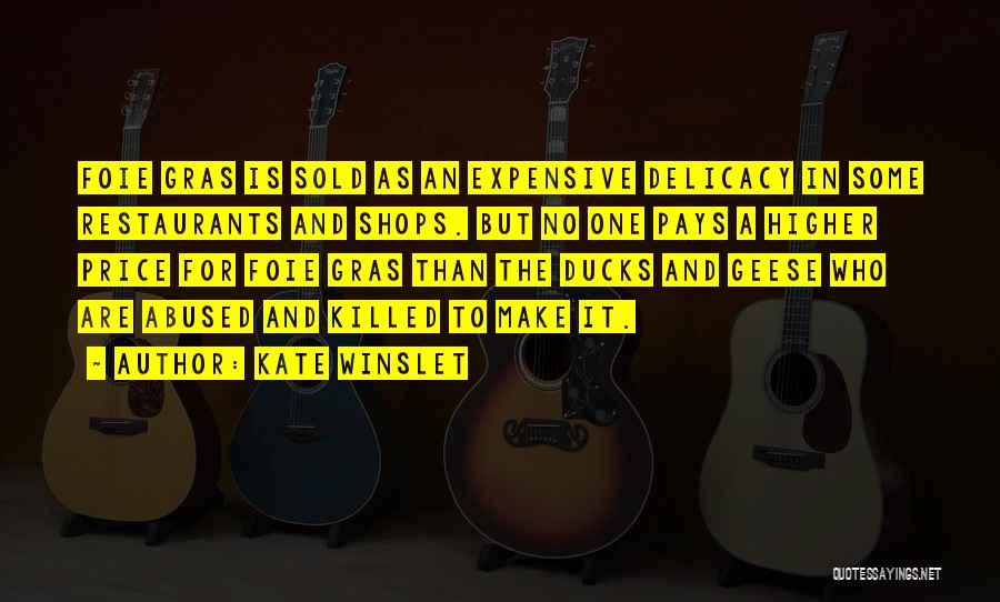 Kate Winslet Quotes: Foie Gras Is Sold As An Expensive Delicacy In Some Restaurants And Shops. But No One Pays A Higher Price