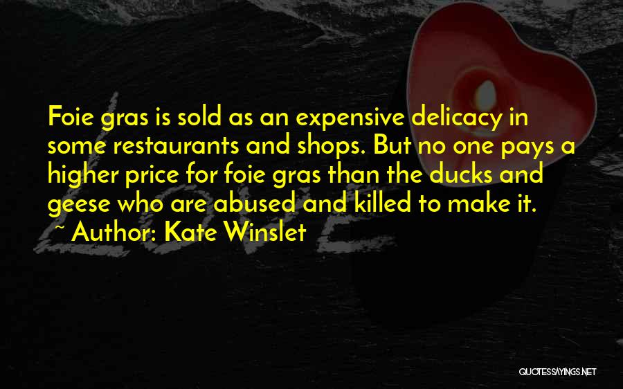 Kate Winslet Quotes: Foie Gras Is Sold As An Expensive Delicacy In Some Restaurants And Shops. But No One Pays A Higher Price