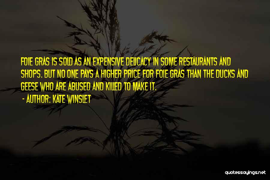 Kate Winslet Quotes: Foie Gras Is Sold As An Expensive Delicacy In Some Restaurants And Shops. But No One Pays A Higher Price