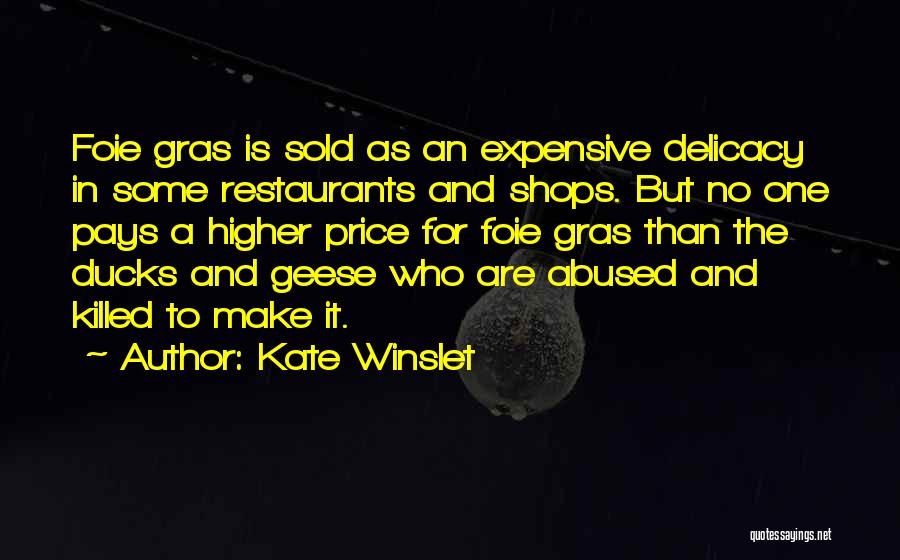 Kate Winslet Quotes: Foie Gras Is Sold As An Expensive Delicacy In Some Restaurants And Shops. But No One Pays A Higher Price