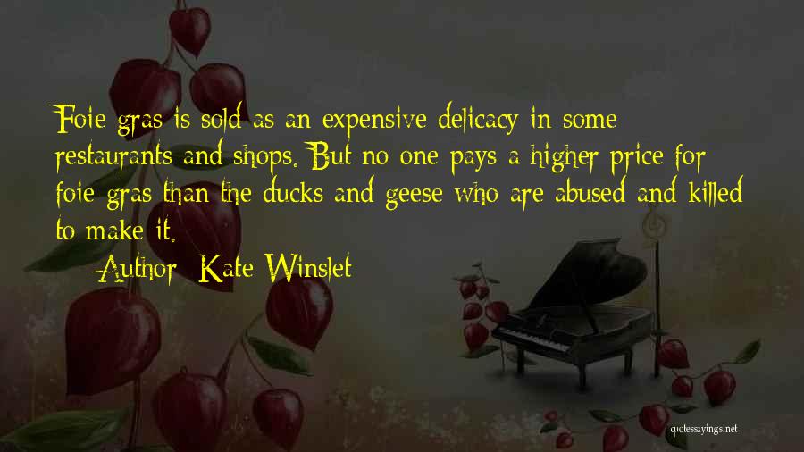 Kate Winslet Quotes: Foie Gras Is Sold As An Expensive Delicacy In Some Restaurants And Shops. But No One Pays A Higher Price