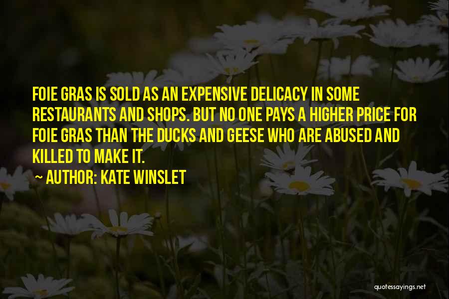 Kate Winslet Quotes: Foie Gras Is Sold As An Expensive Delicacy In Some Restaurants And Shops. But No One Pays A Higher Price