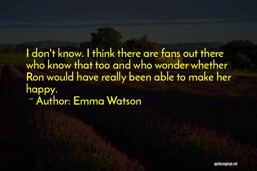 Emma Watson Quotes: I Don't Know. I Think There Are Fans Out There Who Know That Too And Who Wonder Whether Ron Would