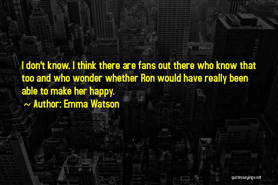 Emma Watson Quotes: I Don't Know. I Think There Are Fans Out There Who Know That Too And Who Wonder Whether Ron Would