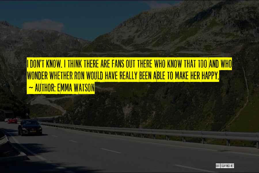 Emma Watson Quotes: I Don't Know. I Think There Are Fans Out There Who Know That Too And Who Wonder Whether Ron Would