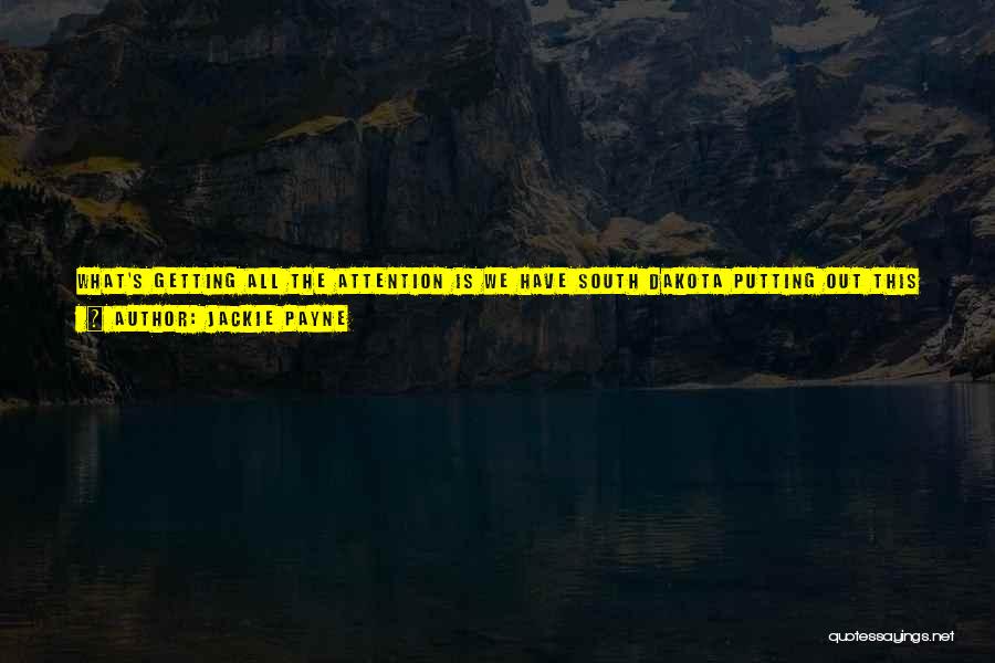 Jackie Payne Quotes: What's Getting All The Attention Is We Have South Dakota Putting Out This Direct Frontal Attack. I'm Actually Just As