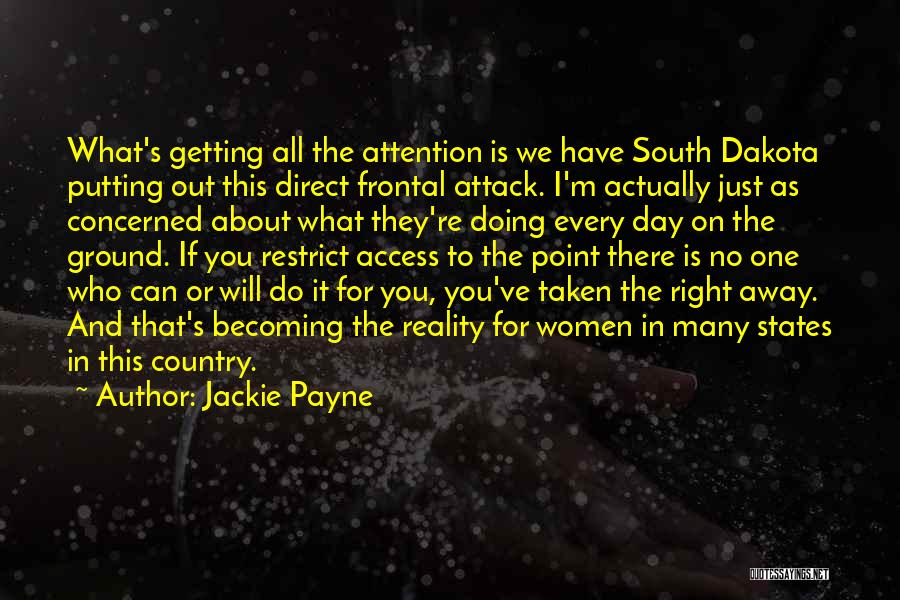 Jackie Payne Quotes: What's Getting All The Attention Is We Have South Dakota Putting Out This Direct Frontal Attack. I'm Actually Just As