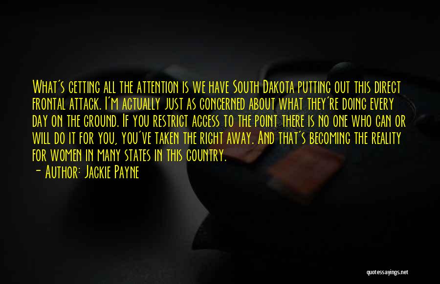 Jackie Payne Quotes: What's Getting All The Attention Is We Have South Dakota Putting Out This Direct Frontal Attack. I'm Actually Just As