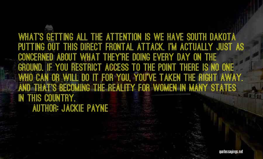 Jackie Payne Quotes: What's Getting All The Attention Is We Have South Dakota Putting Out This Direct Frontal Attack. I'm Actually Just As