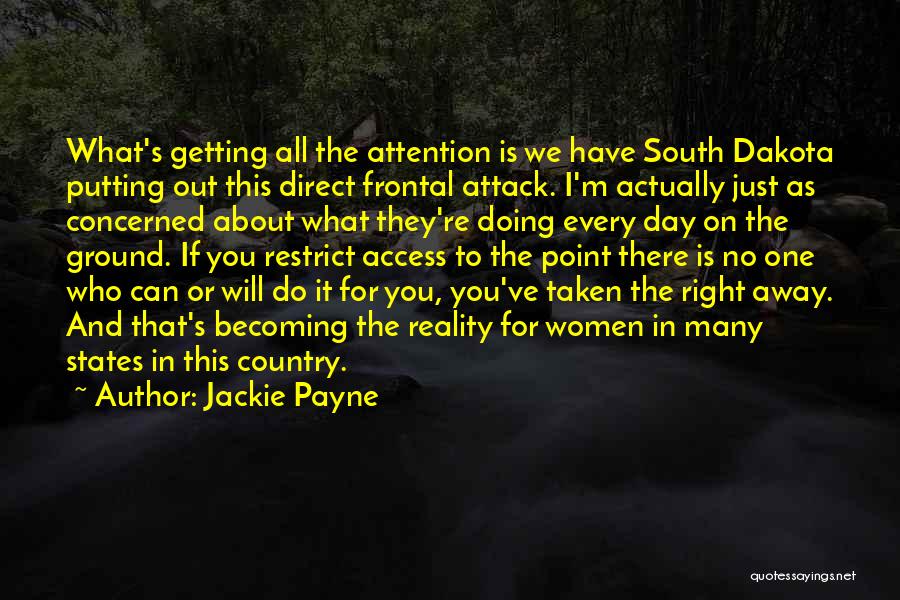 Jackie Payne Quotes: What's Getting All The Attention Is We Have South Dakota Putting Out This Direct Frontal Attack. I'm Actually Just As