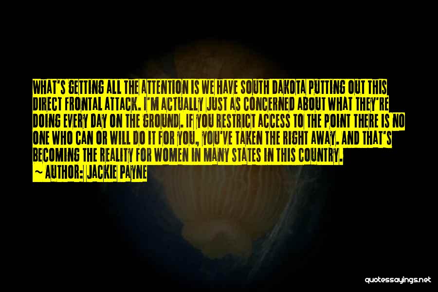 Jackie Payne Quotes: What's Getting All The Attention Is We Have South Dakota Putting Out This Direct Frontal Attack. I'm Actually Just As