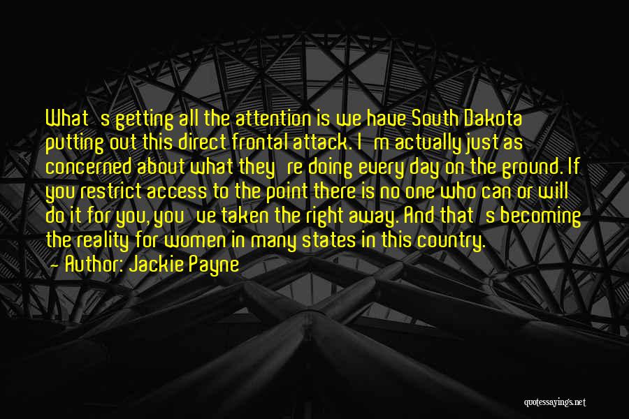 Jackie Payne Quotes: What's Getting All The Attention Is We Have South Dakota Putting Out This Direct Frontal Attack. I'm Actually Just As